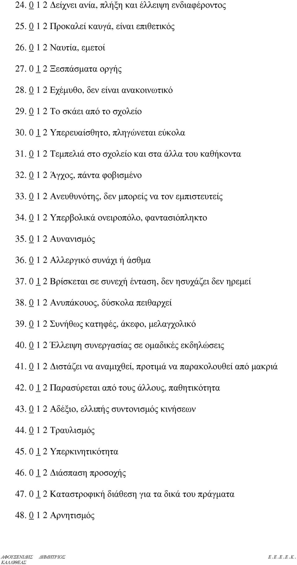 0 1 2 Ανευθυνότης, δεν μπορείς να τον εμπιστευτείς 34. 0 1 2 Υπερβολικά ονειροπόλο, αντασιόπληκτο 35. 0 1 2 Αυνανισμός 36. 0 1 2 Αλλεργικό συνάχι ή άσθμα 37.