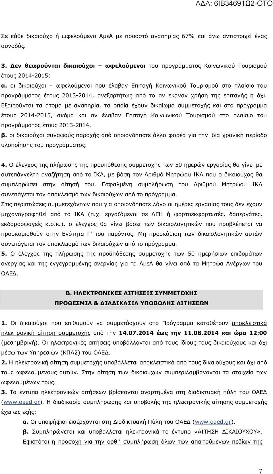 Εξαιρούνται τα άτομα με αναπηρία, τα οποία έχουν δικαίωμα συμμετοχής και στο πρόγραμμα έτους 2014-2015, ακόμα και αν έλαβαν Επιταγή Κοινωνικού Τουρισμού στο πλαίσιο του προγράμματος έτους 2013-2014.