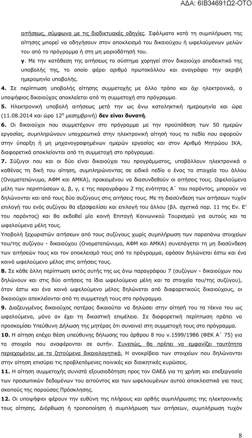 Με την κατάθεση της αιτήσεως το σύστημα χορηγεί στον δικαιούχο αποδεικτικό της υποβολής της, το οποίο φέρει αριθμό πρωτοκόλλου και αναγράφει την ακριβή ημερομηνία υποβολής. 4.