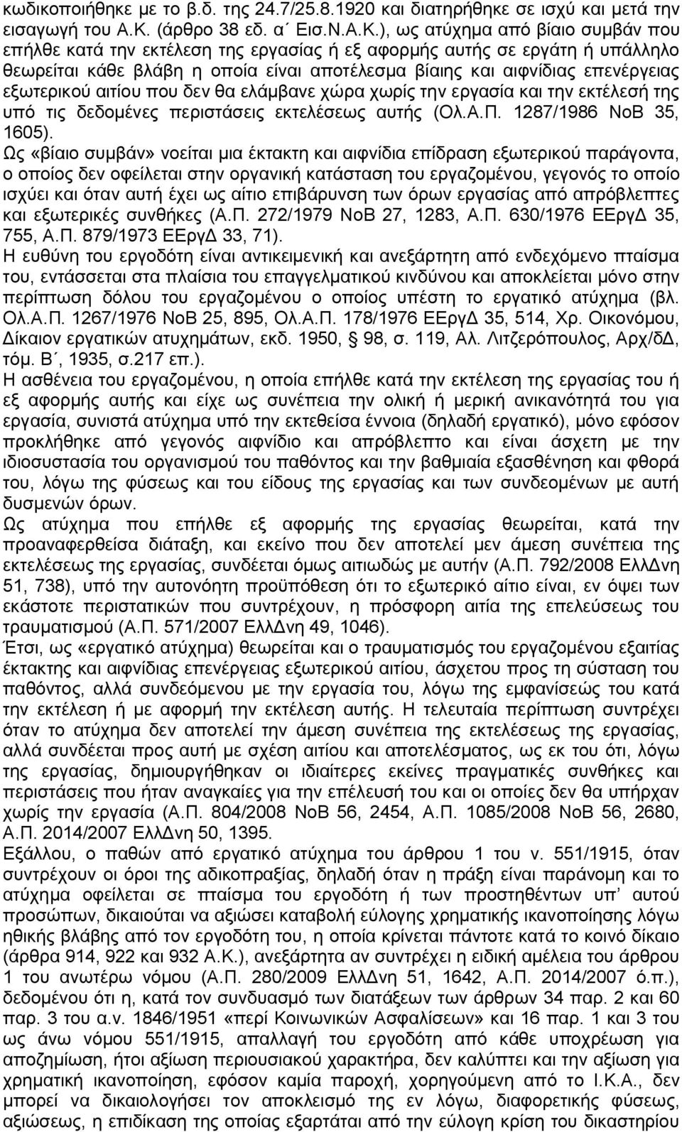 ), ως ατύχημα από βίαιο συμβάν που επήλθε κατά την εκτέλεση της εργασίας ή εξ αφορμής αυτής σε εργάτη ή υπάλληλο θεωρείται κάθε βλάβη η οποία είναι αποτέλεσμα βίαιης και αιφνίδιας επενέργειας