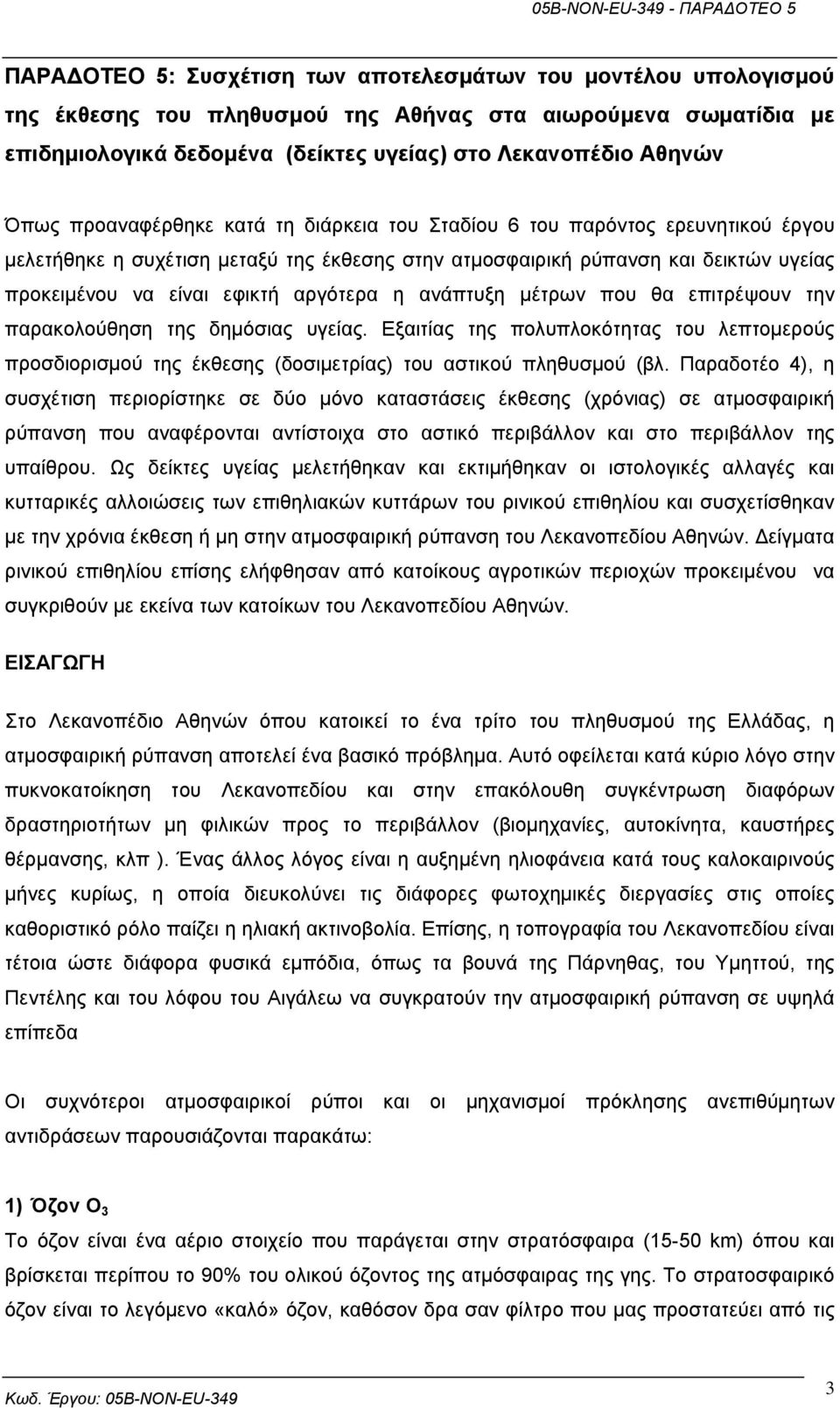 η ανάπτυξη µέτρων που θα επιτρέψουν την παρακολούθηση της δηµόσιας υγείας. Εξαιτίας της πολυπλοκότητας του λεπτοµερούς προσδιορισµού της έκθεσης (δοσιµετρίας) του αστικού πληθυσµού (βλ.