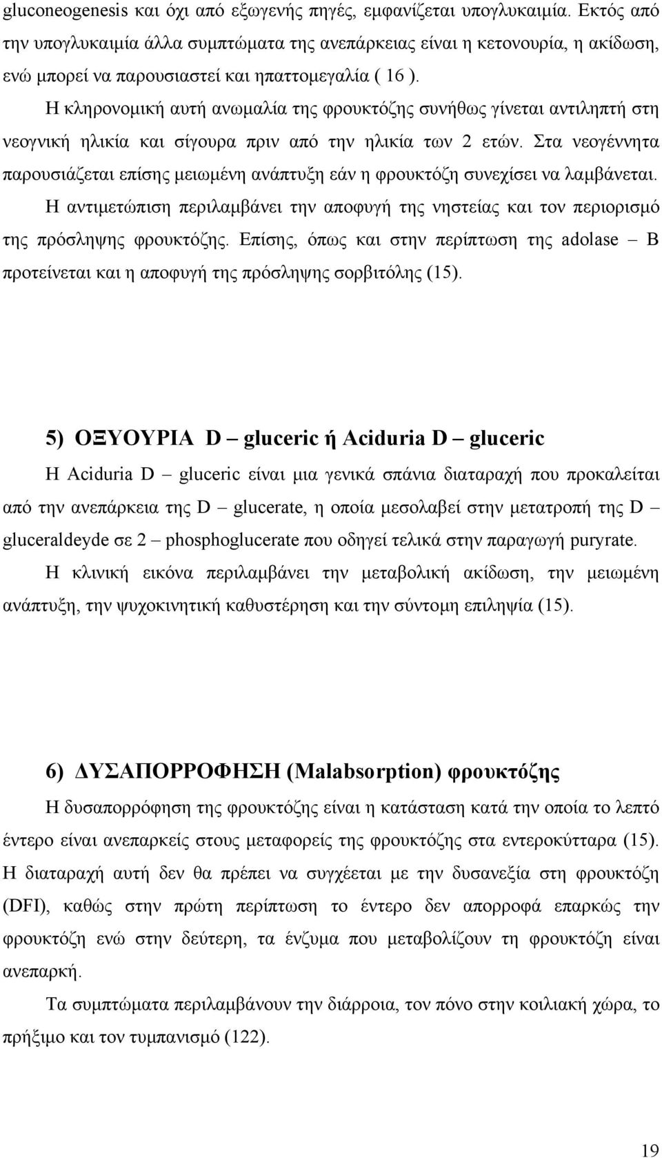 Η κληρονοµική αυτή ανωµαλία της φρουκτόζης συνήθως γίνεται αντιληπτή στη νεογνική ηλικία και σίγουρα πριν από την ηλικία των 2 ετών.