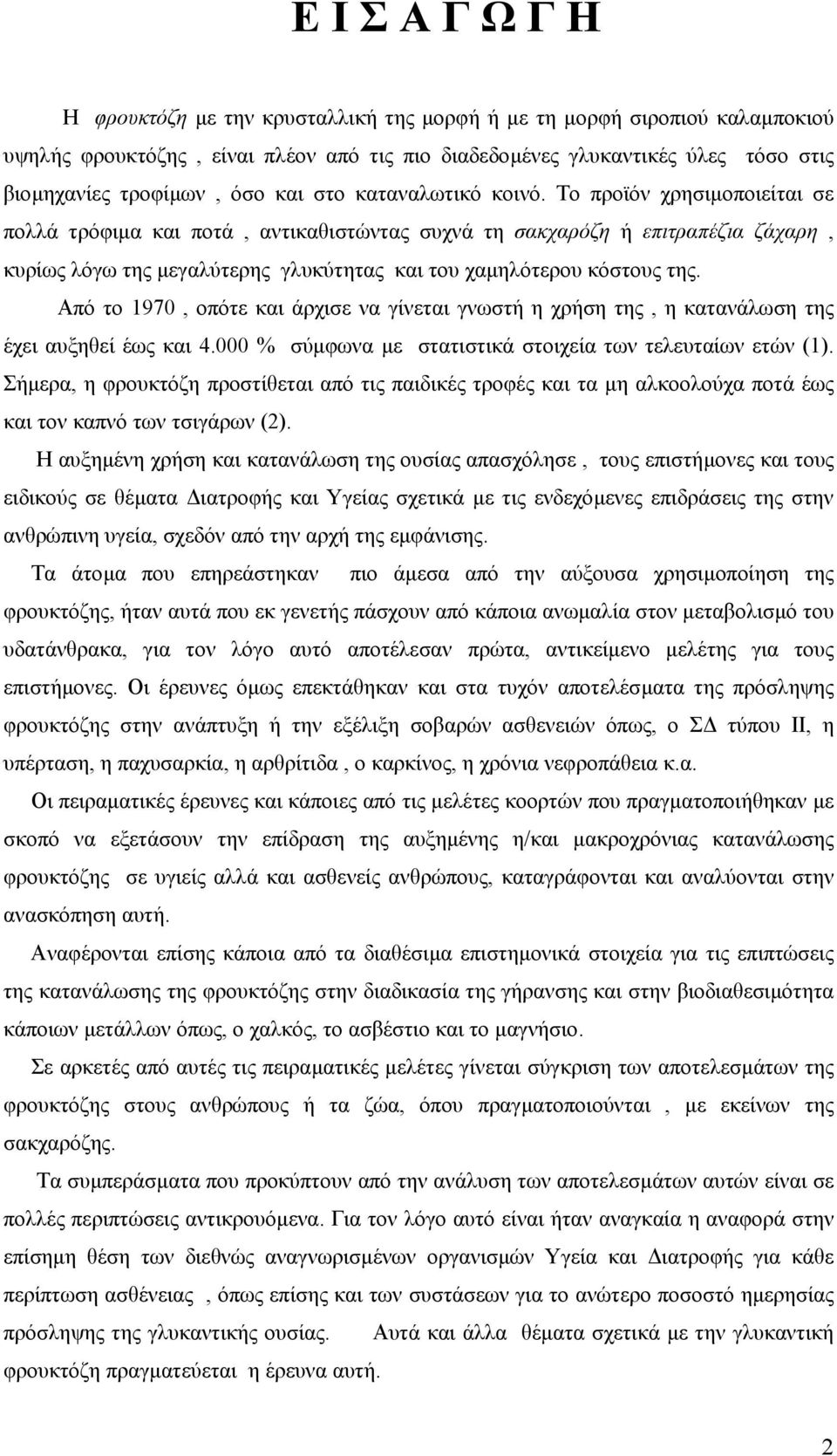 Το προϊόν χρησιµοποιείται σε πολλά τρόφιµα και ποτά, αντικαθιστώντας συχνά τη σακχαρόζη ή επιτραπέζια ζάχαρη, κυρίως λόγω της µεγαλύτερης γλυκύτητας και του χαµηλότερου κόστους της.