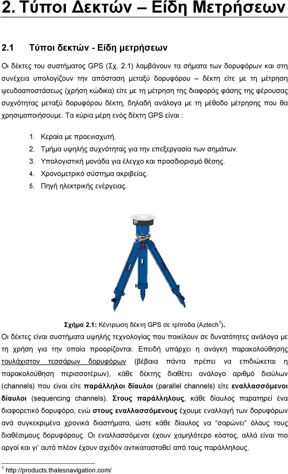 1) λαµβάνουν τα σήµατα των δορυφόρων και στη συνέχεια υπολογίζουν την απόσταση µεταξύ δορυφόρου δέκτη είτε µε τη µέτρηση ψευδοαποστάσεως (χρήση κώδικα) είτε µε τη µέτρηση της διαφοράς φάσης της