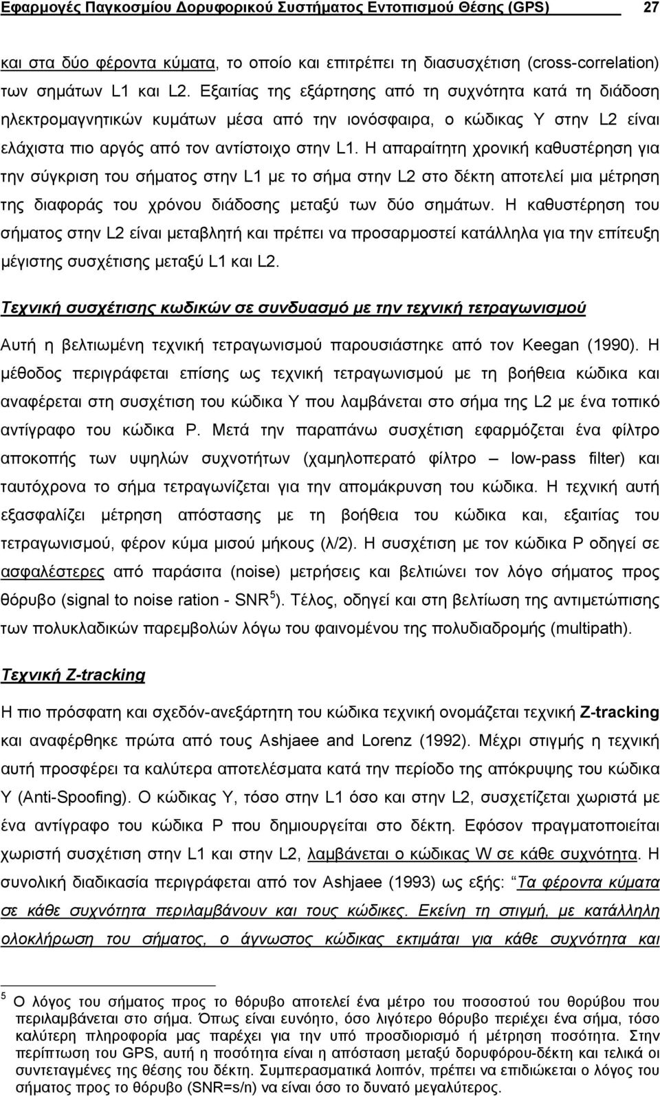 Η απαραίτητη χρονική καθυστέρηση για την σύγκριση του σήµατος στην L1 µε το σήµα στην L2 στο δέκτη αποτελεί µια µέτρηση της διαφοράς του χρόνου διάδοσης µεταξύ των δύο σηµάτων.