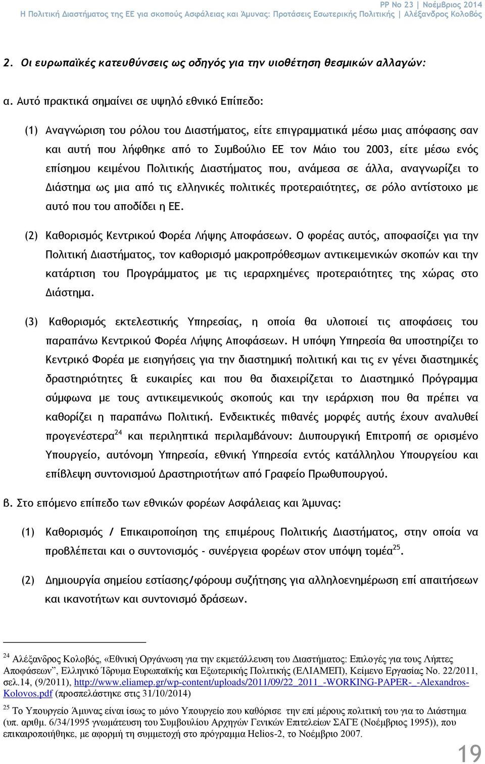 Αυτό πρακτικά σημαίνει σε υψηλό εθνικό Επίπεδο: (1) Αναγνώριση του ρόλου του Διαστήματος, είτε επιγραμματικά μέσω μιας απόφασης σαν και αυτή που λήφθηκε από το Συμβούλιο ΕΕ τον Μάιο του 2003, είτε