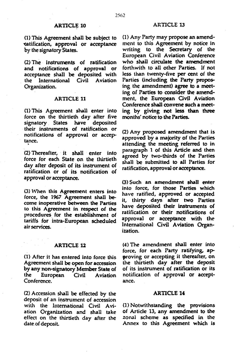 ARTICLE 11 (l)this Agreement shall enter into force on the thirtieth day after five signatory States have deposited their instruments of ratification or notifications of approval or acceptance.