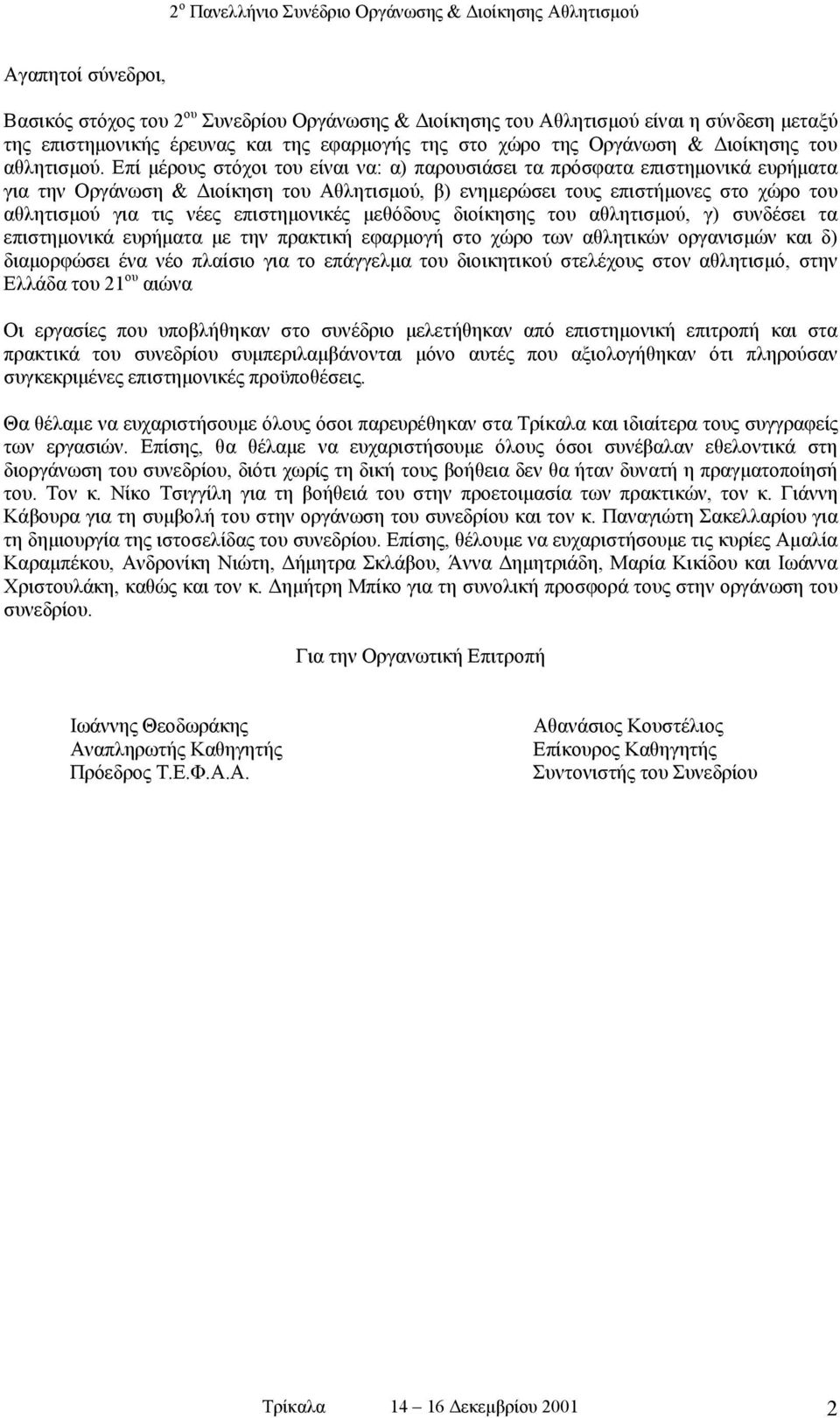 Επί µέρους στόχοι του είναι να: α) παρουσιάσει τα πρόσφατα επιστηµονικά ευρήµατα για την Οργάνωση & ιοίκηση του Αθλητισµού, β) ενηµερώσει τους επιστήµονες στο χώρο του αθλητισµού για τις νέες