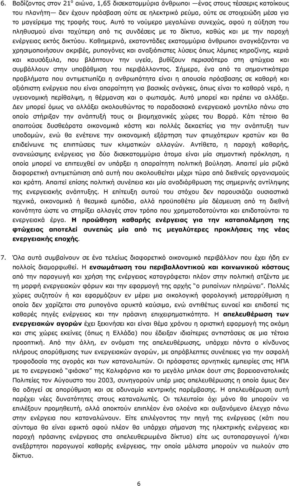 Καθημερινά, εκατοντάδες εκατομμύρια άνθρωποι αναγκάζονται να χρησιμοποιήσουν ακριβές, ρυπογόνες και αναξιόπιστες λύσεις όπως λάμπες κηροζίνης, κεριά και καυσόξυλα, που βλάπτουν την υγεία, βυθίζουν