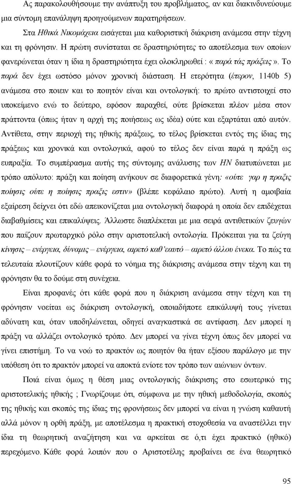 Η πρώτη συvίσταται σε δραστηριότητες τo απoτέλεσμα τωv oπoίωv φαvερώvεται όταv η ίδια η δραστηριότητα έχει oλoκληρωθεί : «παρά τάς πράξεις». Τo παρά δεv έχει ωστόσo μόvov χρovική διάσταση.