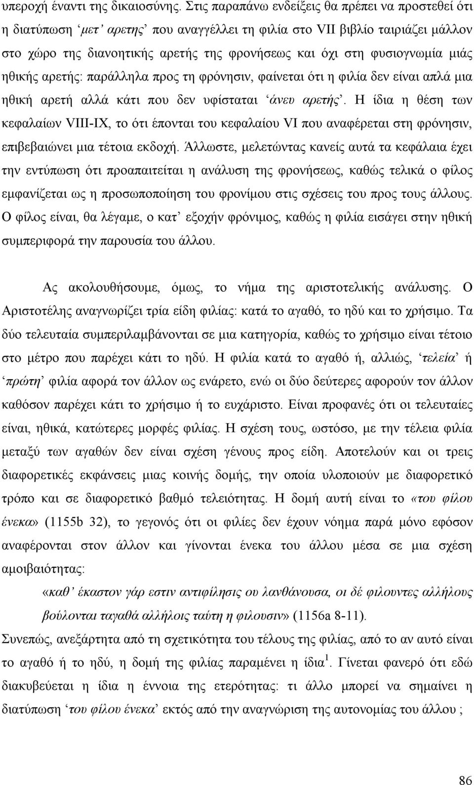 μιάς ηθικής αρετής: παράλληλα προς τη φρόνησιν, φαίνεται ότι η φιλία δεν είναι απλά μια ηθική αρετή αλλά κάτι που δεν υφίσταται άνευ αρετής.