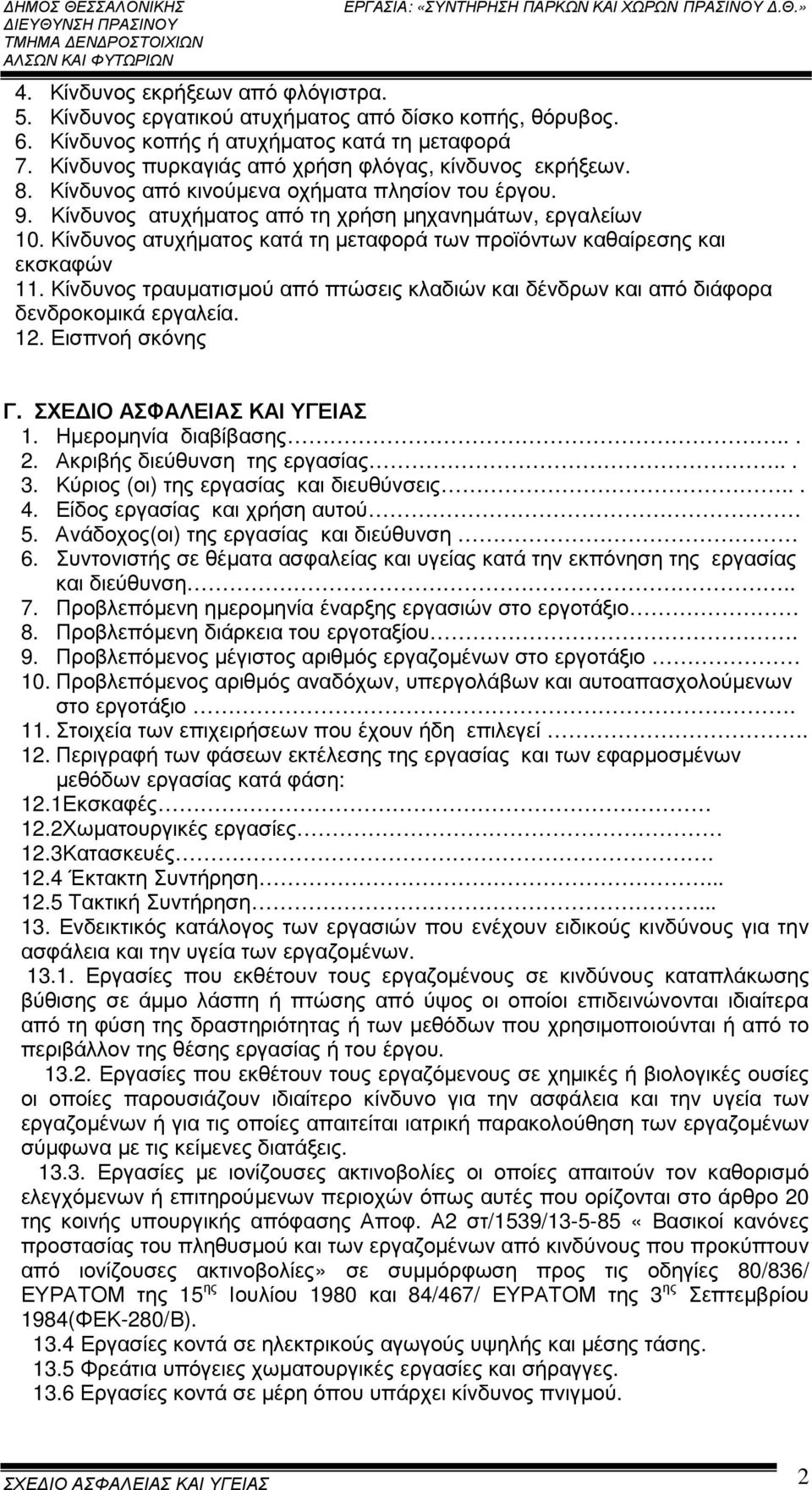 Κίνδυνος ατυχήµατος κατά τη µεταφορά των προϊόντων καθαίρεσης και εκσκαφών 11. Κίνδυνος τραυµατισµού από πτώσεις κλαδιών και δένδρων και από διάφορα δενδροκοµικά εργαλεία. 12. Εισπνοή σκόνης Γ.