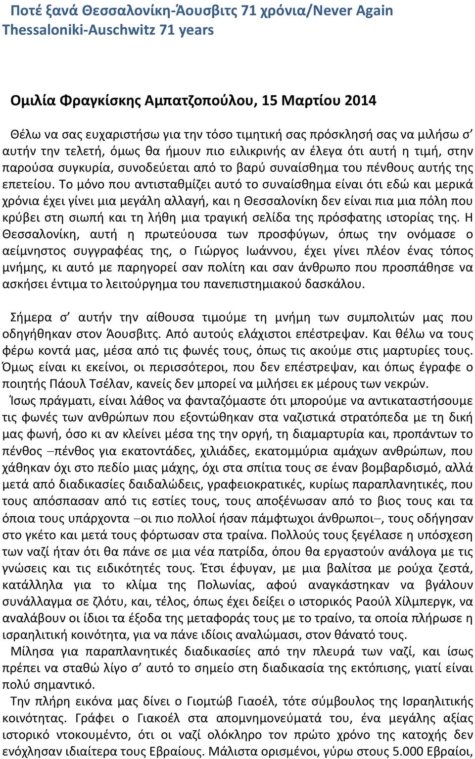 Το μόνο που αντισταθμίζει αυτό το συναίσθημα είναι ότι εδώ και μερικά χρόνια έχει γίνει μια μεγάλη αλλαγή, και η Θεσσαλονίκη δεν είναι πια μια πόλη που κρύβει στη σιωπή και τη λήθη μια τραγική σελίδα