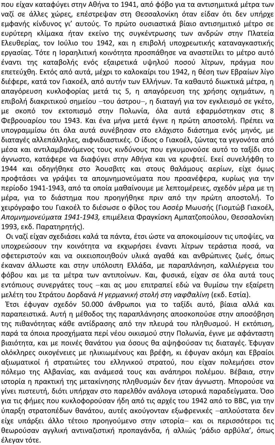 εργασίας. Τότε η Ισραηλιτική κοινότητα προσπάθησε να αναστείλει το μέτρο αυτό έναντι της καταβολής ενός εξαιρετικά υψηλού ποσού λίτρων, πράγμα που επετεύχθη.