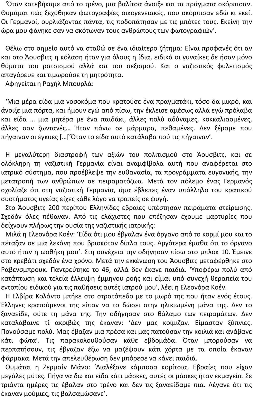 Θέλω στο σημείο αυτό να σταθώ σε ένα ιδιαίτερο ζήτημα: Είναι προφανές ότι αν και στο Άουσβιτς η κόλαση ήταν για όλους η ίδια, ειδικά οι γυναίκες δε ήσαν μόνο θύματα του ρατσισμού αλλά και του