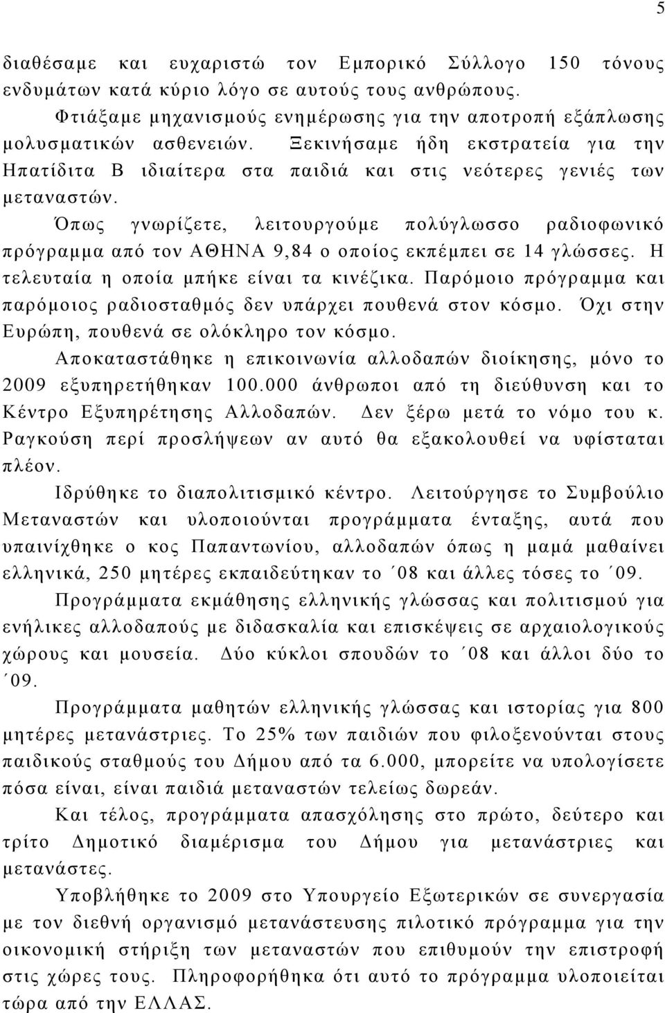 Όπως γνωρίζετε, λειτουργούμε πολύγλωσσο ραδιοφωνικό πρόγραμμα από τον ΑΘΗΝΑ 9,84 ο οποίος εκπέμπει σε 14 γλώσσες. Η τελευταία η οποία μπήκε είναι τα κινέζικα.