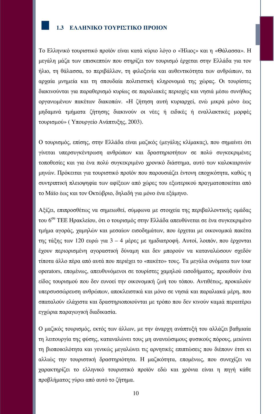 πολιτιστική κληρονοµιά της χώρας. Οι τουρίστες διακινούνται για παραθερισµό κυρίως σε παραλιακές περιοχές και νησιά µέσω συνήθως οργανωµένων πακέτων διακοπών.