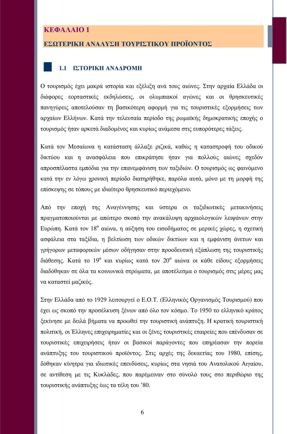 Κατά την τελευταία περίοδο της ρωµαϊκής δηµοκρατικής εποχής ο τουρισµός ήταν αρκετά διαδοµένος και κυρίως ανάµεσα στις ευπορότερες τάξεις.