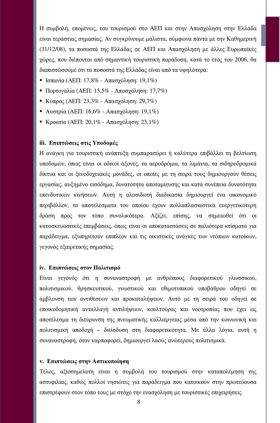 έτος του 2006, θα διαπιστώσουµε ότι τα ποσοστά της Ελλάδας είναι από τα υψηλότερα: Ισπανία (ΑΕΠ: 17,8% - Απασχόληση: 19,1%) Πορτογαλία (ΑΕΠ: 15,5% - Απασχόληση: 17,7%) Κύπρος (ΑΕΠ: 23,3% -