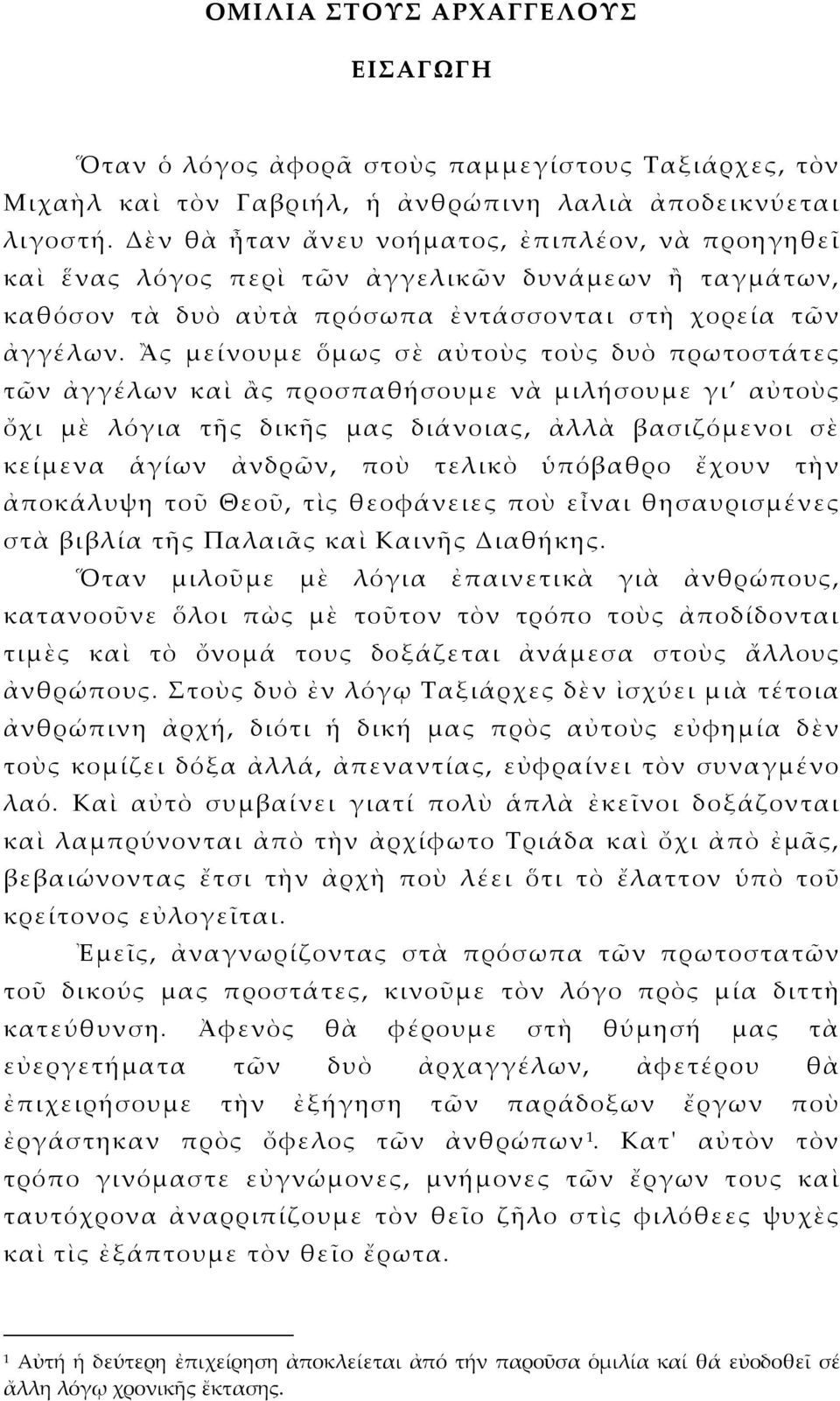 Ἂς μείνουμε ὅμως σὲ αὐτοὺς τοὺς δυὸ πρωτοστάτες τῶν ἀγγέλων καὶ ἂς προσπαθήσουμε νὰ μιλήσουμε γι αὐτοὺς ὄχι μὲ λόγια τῆς δικῆς μας διάνοιας, ἀλλὰ βασιζόμενοι σὲ κείμενα ἁγίων ἀνδρῶν, ποὺ τελικὸ