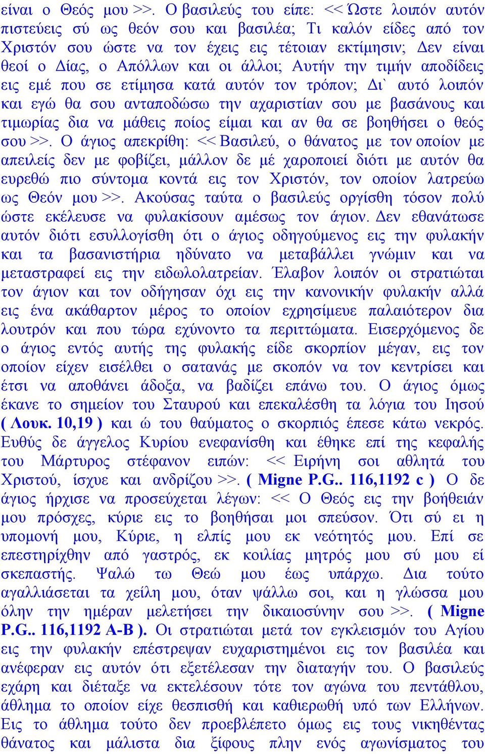 άλλοι; Αυτήν την τιμήν αποδίδεις εις εμέ που σε ετίμησα κατά αυτόν τον τρόπον; Δι` αυτό λοιπόν και εγώ θα σου ανταποδώσω την αχαριστίαν σου με βασάνους και τιμωρίας δια να μάθεις ποίος είμαι και αν