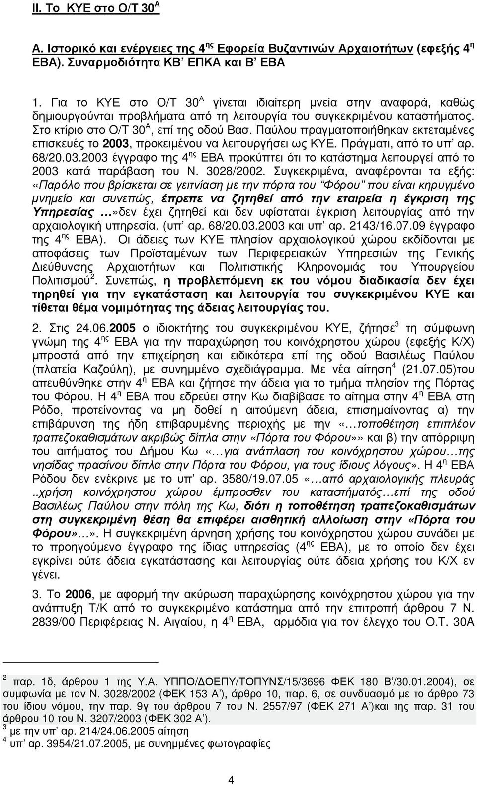 Παύλου πραγµατοποιήθηκαν εκτεταµένες επισκευές το 2003, προκειµένου να λειτουργήσει ως ΚΥΕ. Πράγµατι, από το υπ αρ. 68/20.03.2003 έγγραφο της 4 ης ΕΒΑ προκύπτει ότι το κατάστηµα λειτουργεί από το 2003 κατά παράβαση του Ν.