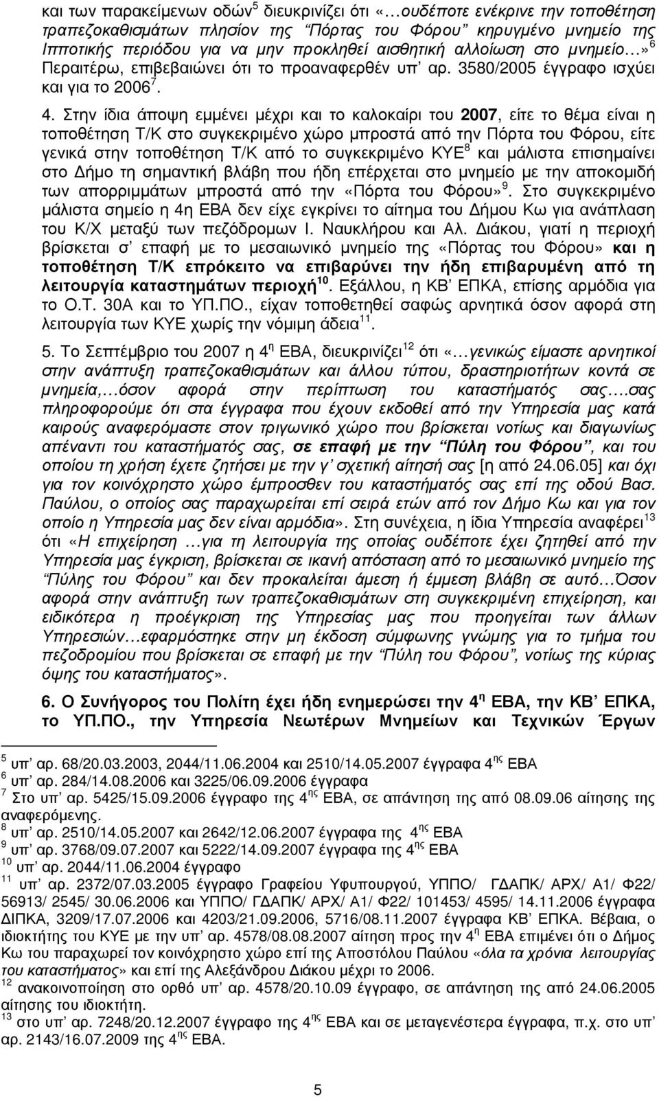 Στην ίδια άποψη εµµένει µέχρι και το καλοκαίρι του 2007, είτε το θέµα είναι η τοποθέτηση Τ/Κ στο συγκεκριµένο χώρο µπροστά από την Πόρτα του Φόρου, είτε γενικά στην τοποθέτηση Τ/Κ από το συγκεκριµένο