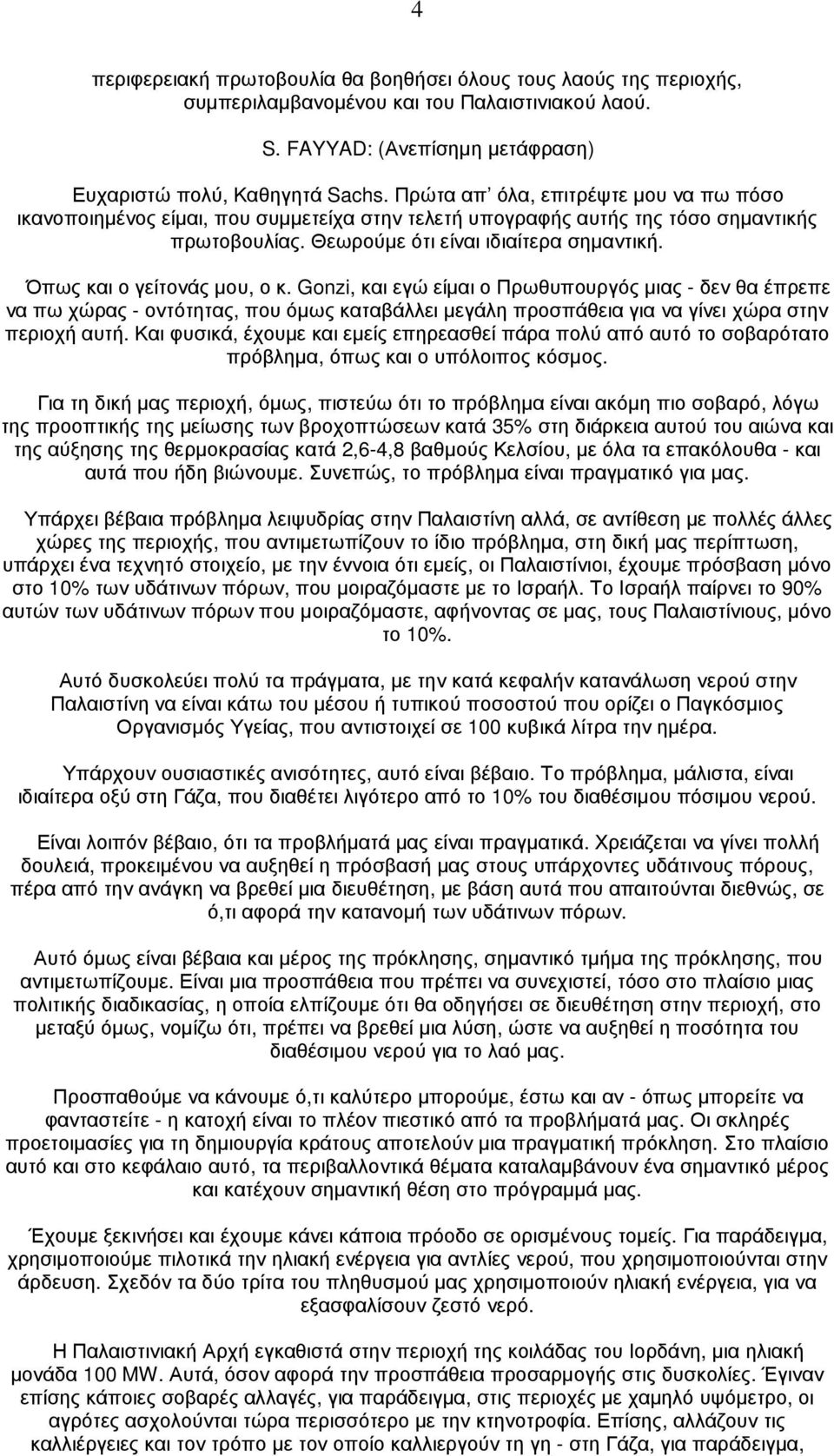 Όπως και ο γείτονάς µου, ο κ. Gonzi, και εγώ είµαι ο Πρωθυπουργός µιας - δεν θα έπρεπε να πω χώρας - οντότητας, που όµως καταβάλλει µεγάλη προσπάθεια για να γίνει χώρα στην περιοχή αυτή.