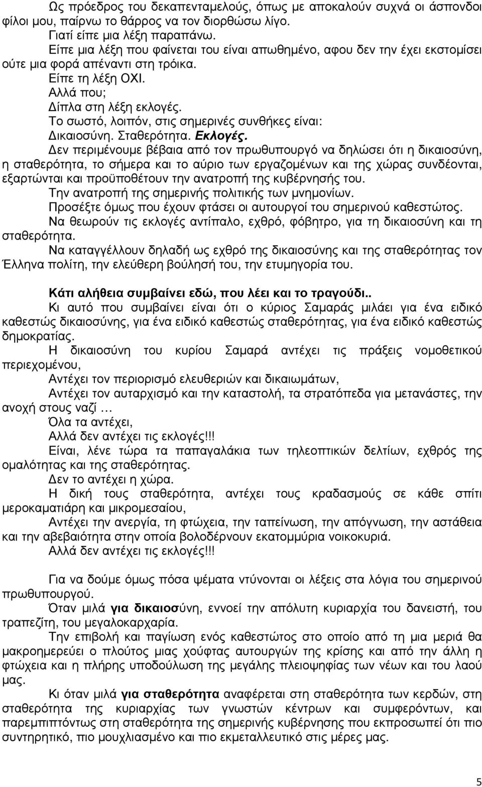 Το σωστό, λοιπόν, στις σηµερινές συνθήκες είναι: ικαιοσύνη. Σταθερότητα. Εκλογές.