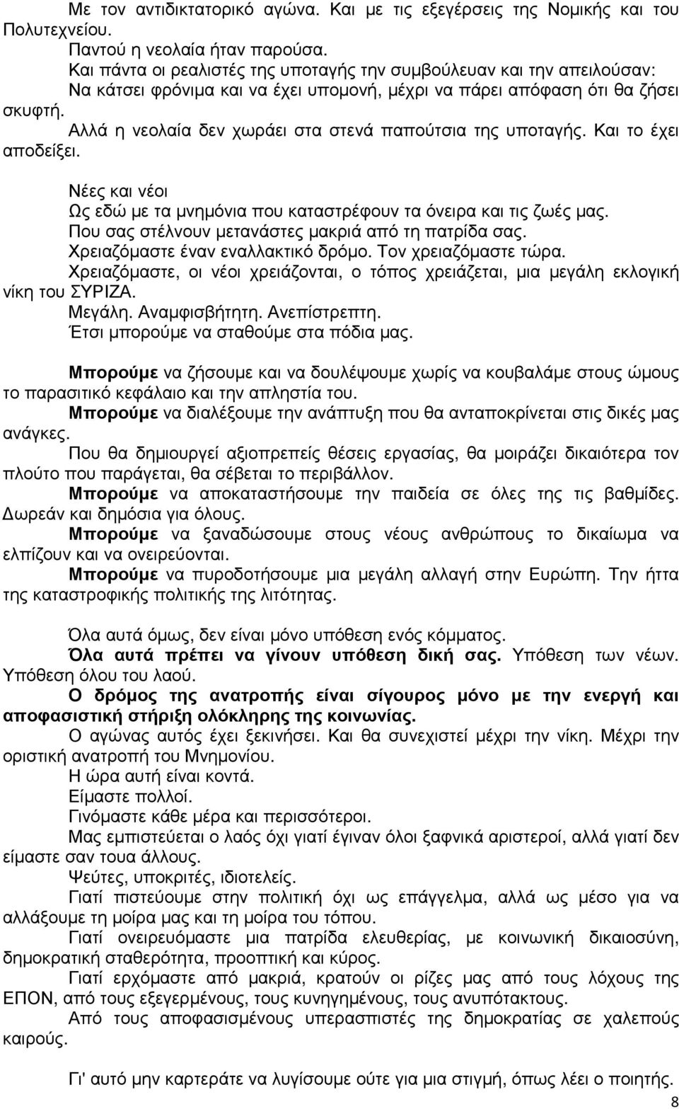 Αλλά η νεολαία δεν χωράει στα στενά παπούτσια της υποταγής. Και το έχει αποδείξει. Νέες και νέοι Ως εδώ µε τα µνηµόνια που καταστρέφουν τα όνειρα και τις ζωές µας.