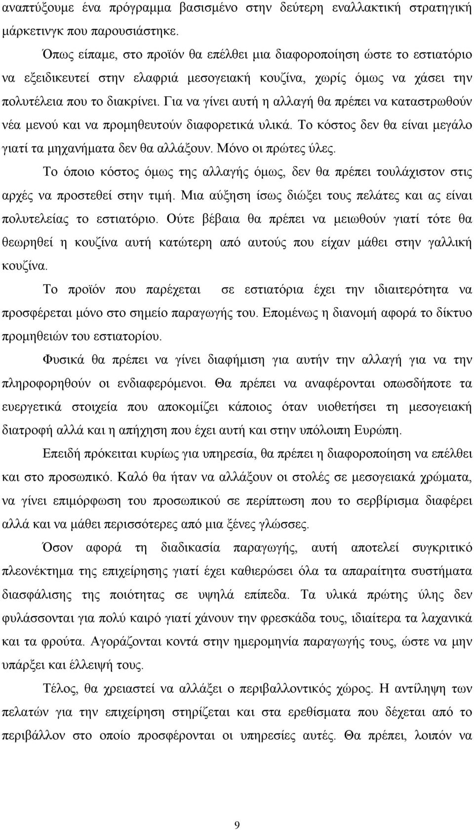 Για να γίνει αυτή η αλλαγή θα πρέπει να καταστρωθούν νέα μενού και να προμηθευτούν διαφορετικά υλικά. Το κόστος δεν θα είναι μεγάλο γιατί τα μηχανήματα δεν θα αλλάξουν. Μόνο οι πρώτες ύλες.