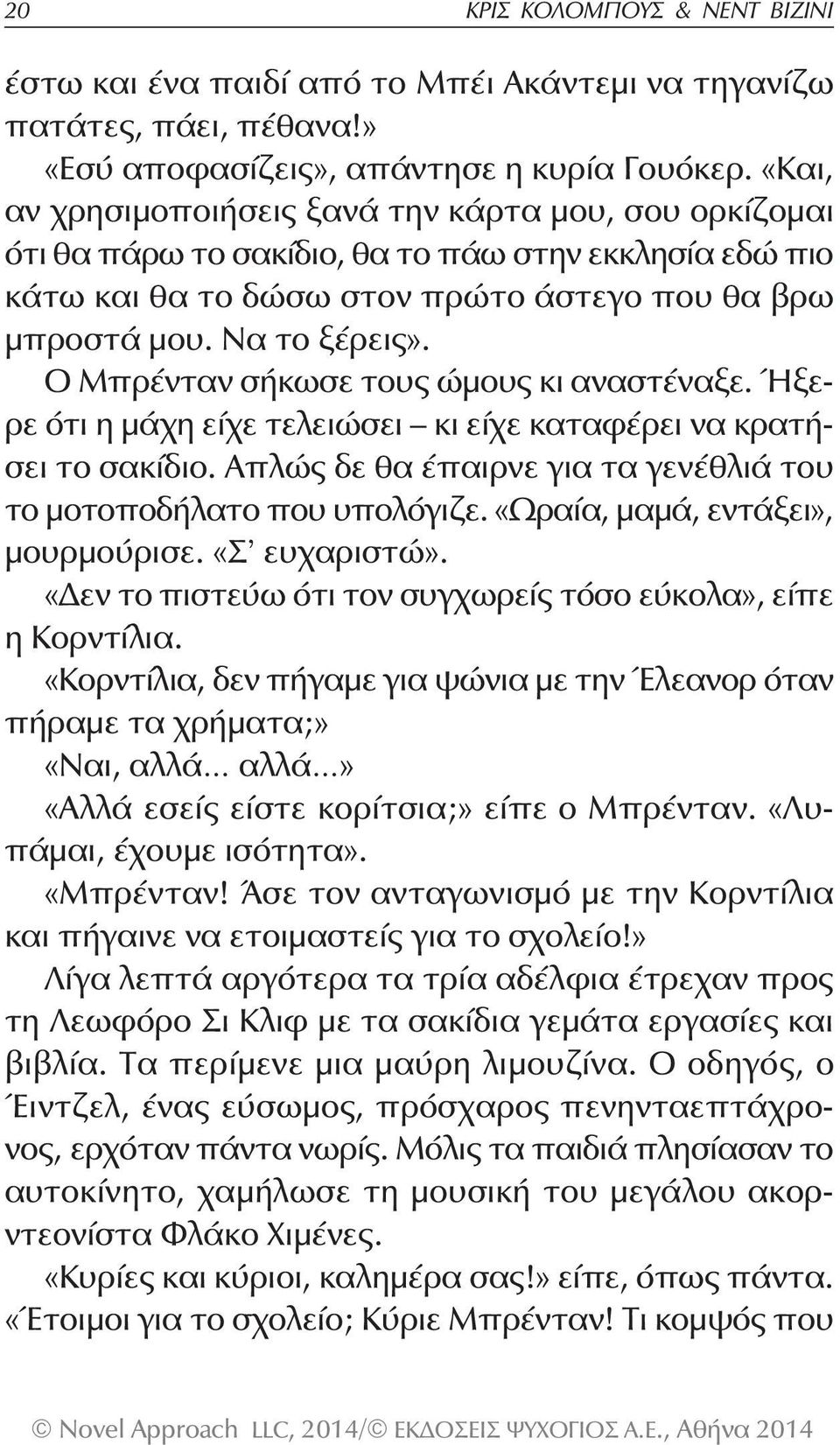 Ο Μπρένταν σήκωσε τους ώμους κι αναστέναξε. Ήξερε ότι η μάχη είχε τελειώσει κι είχε καταφέρει να κρατήσει το σακίδιο. Απλώς δε θα έπαιρνε για τα γενέθλιά του το μοτοποδήλατο που υπολόγιζε.