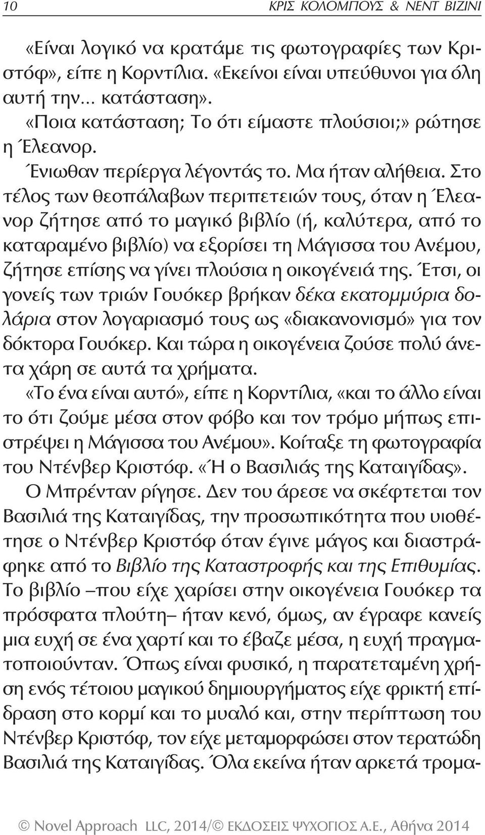 Στο τέλος των θεοπάλαβων περιπετειών τους, όταν η Έλεανορ ζήτησε από το μαγικό βιβλίο (ή, καλύτερα, από το καταραμένο βιβλίο) να εξορίσει τη Μάγισσα του Ανέμου, ζήτησε επίσης να γίνει πλούσια η