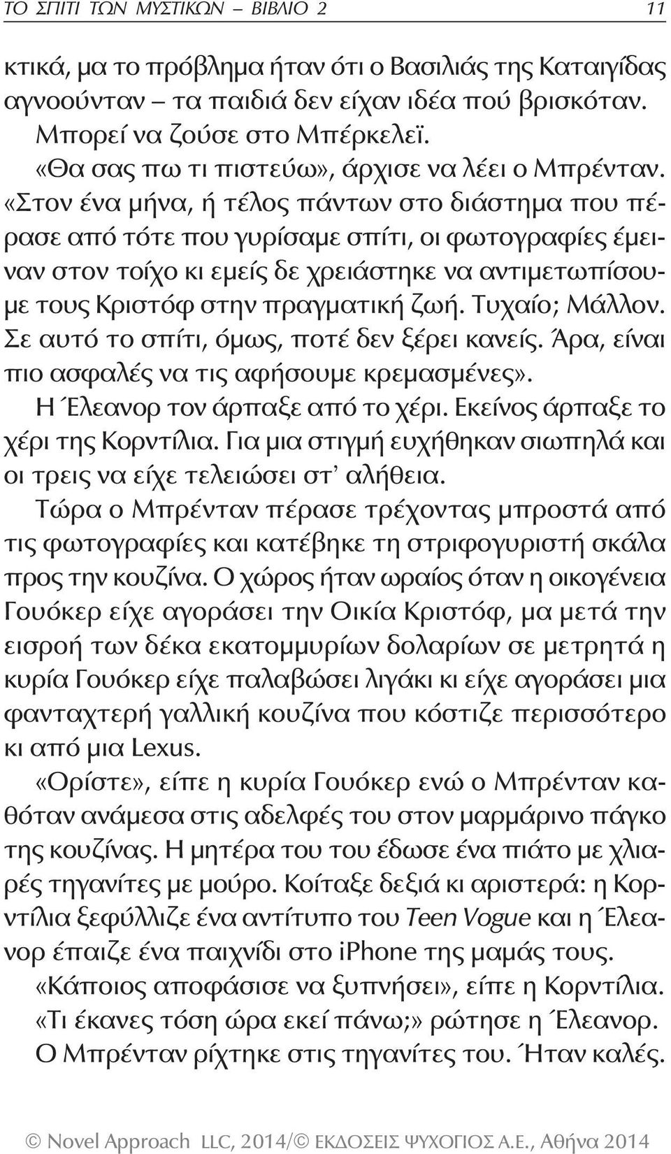 «Στον ένα μήνα, ή τέλος πάντων στο διάστημα που πέρασε από τότε που γυρίσαμε σπίτι, οι φωτογραφίες έμειναν στον τοίχο κι εμείς δε χρειάστηκε να αντιμετωπίσουμε τους Κριστόφ στην πραγματική ζωή.