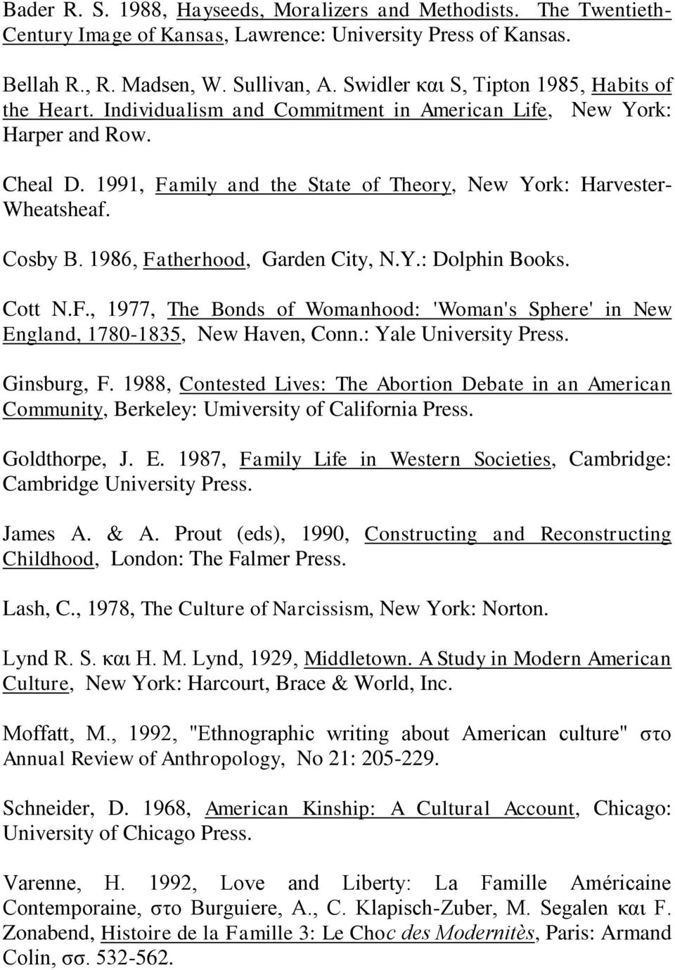 1991, Family and the State of Theory, New York: Harvester- Wheatsheaf. Cosby Β. 1986, Fatherhood, Garden City, N.Y.: Dolphin Books. Cott N.F., 1977, The Bonds of Womanhood: 'Woman's Sphere' in New England, 1780-1835, New Haven, Conn.