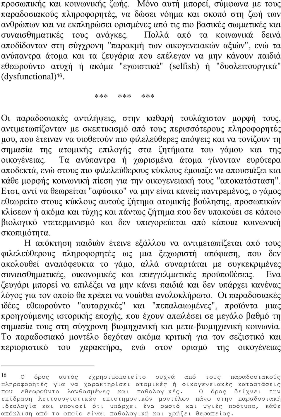 Πολλά από τα κοινωνικά δεινά αποδίδονταν στη σύγχρονη "παρακμή των οικογενειακών αξιών", ενώ τα ανύπαντρα άτομα και τα ζευγάρια που επέλεγαν να μην κάνουν παιδιά εθεωρούντο ατυχή ή ακόμα "εγωιστικά"