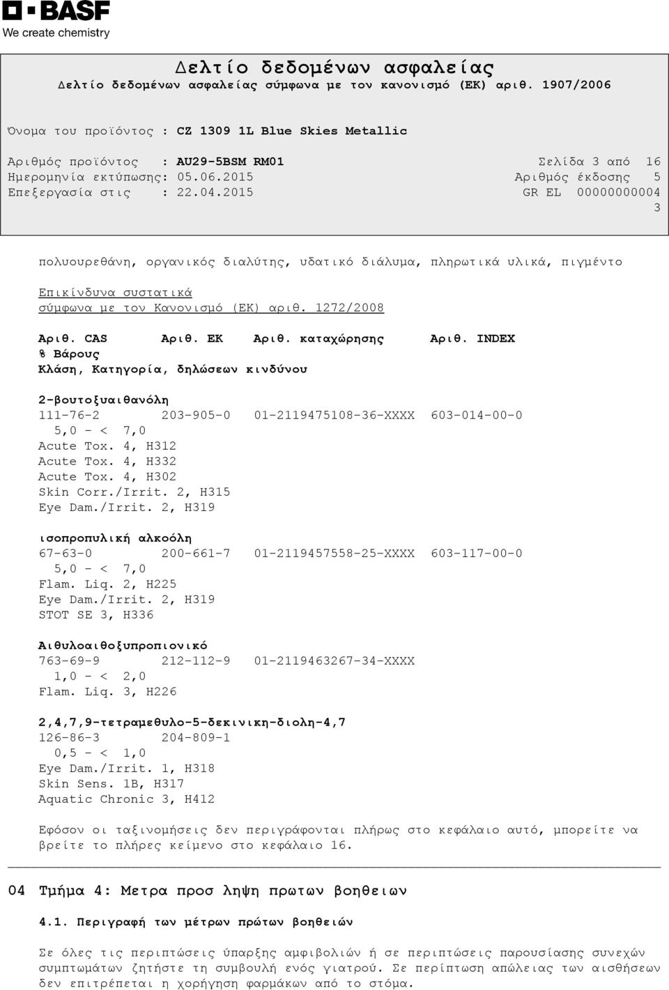 4, H312 Acute Tox. 4, H332 Acute Tox. 4, H302 Skin Corr./Irrit. 2, H315 Eye Dam./Irrit. 2, H319 ισοπροπυλική αλκοόλη 67-63-0 200-661-7 01-2119457558-25-XXXX 603-117-00-0 5,0 - < 7,0 Flam. Liq.