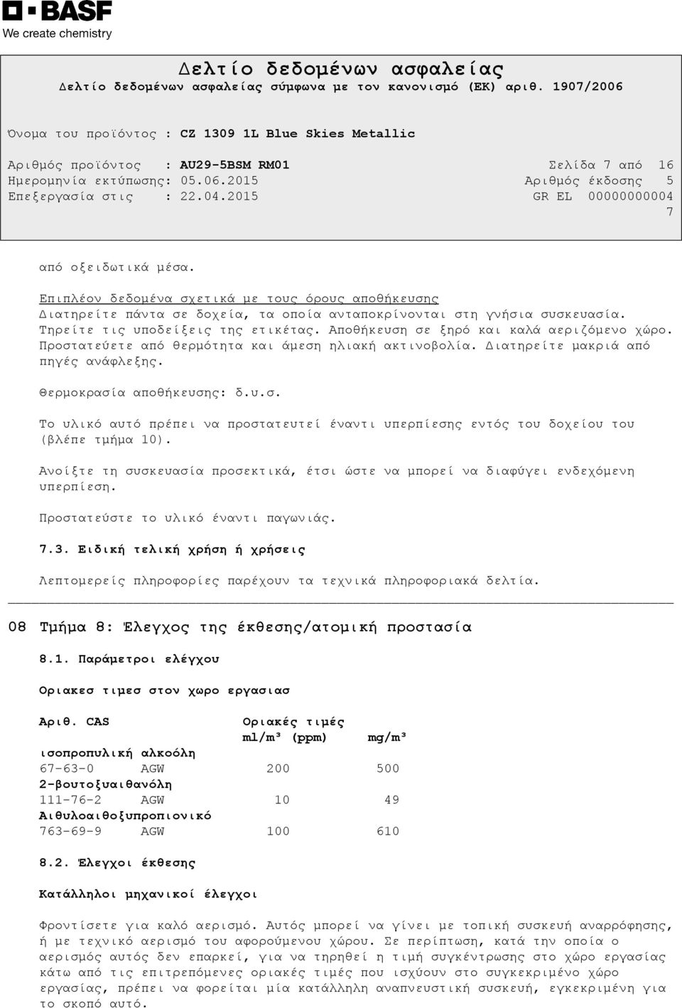 Θερµοκρασία αποθήκευσης: δ.υ.σ. Το υλικό αυτό πρέπει να προστατευτεί έναντι υπερπίεσης εντός του δοχείου του (βλέπε τµήµα 10).