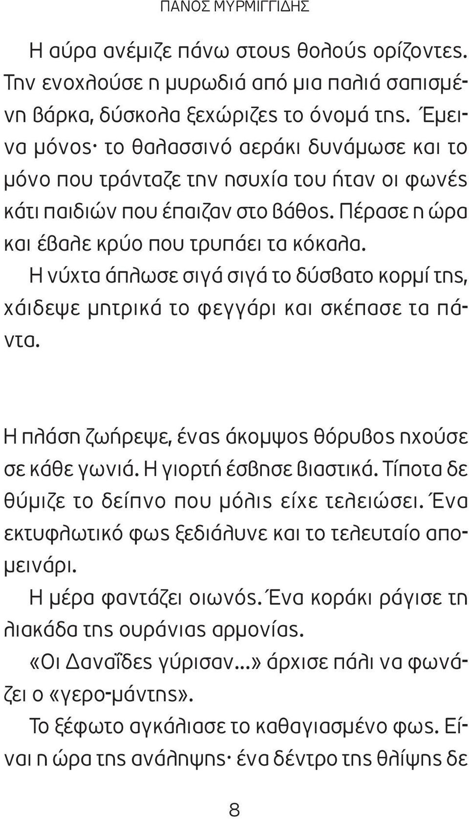 Η νύχτα άπλωσε σιγά σιγά το δύσβατο κορμί της, χάιδεψε μητρικά το φεγγάρι και σκέπασε τα πάντα. Η πλάση ζωήρεψε, ένας άκομψος θόρυβος ηχούσε σε κάθε γωνιά. Η γιορτή έσβησε βιαστικά.