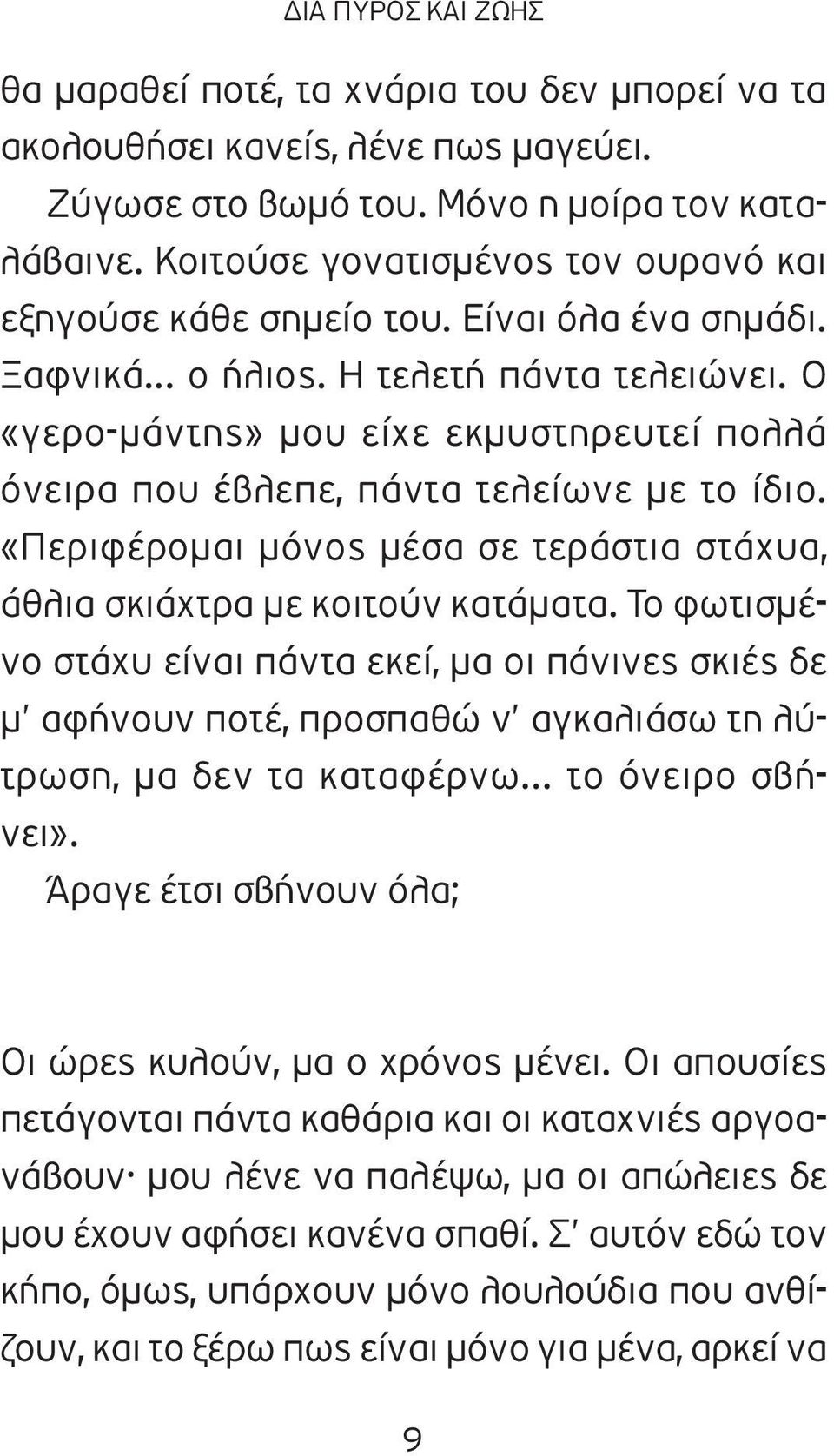 Ο «γερο-μάντης» μου είχε εκμυστηρευτεί πολλά όνειρα που έβλεπε, πάντα τελείωνε με το ίδιο. «Περιφέρομαι μόνος μέσα σε τεράστια στάχυα, άθλια σκιάχτρα με κοιτούν κατάματα.