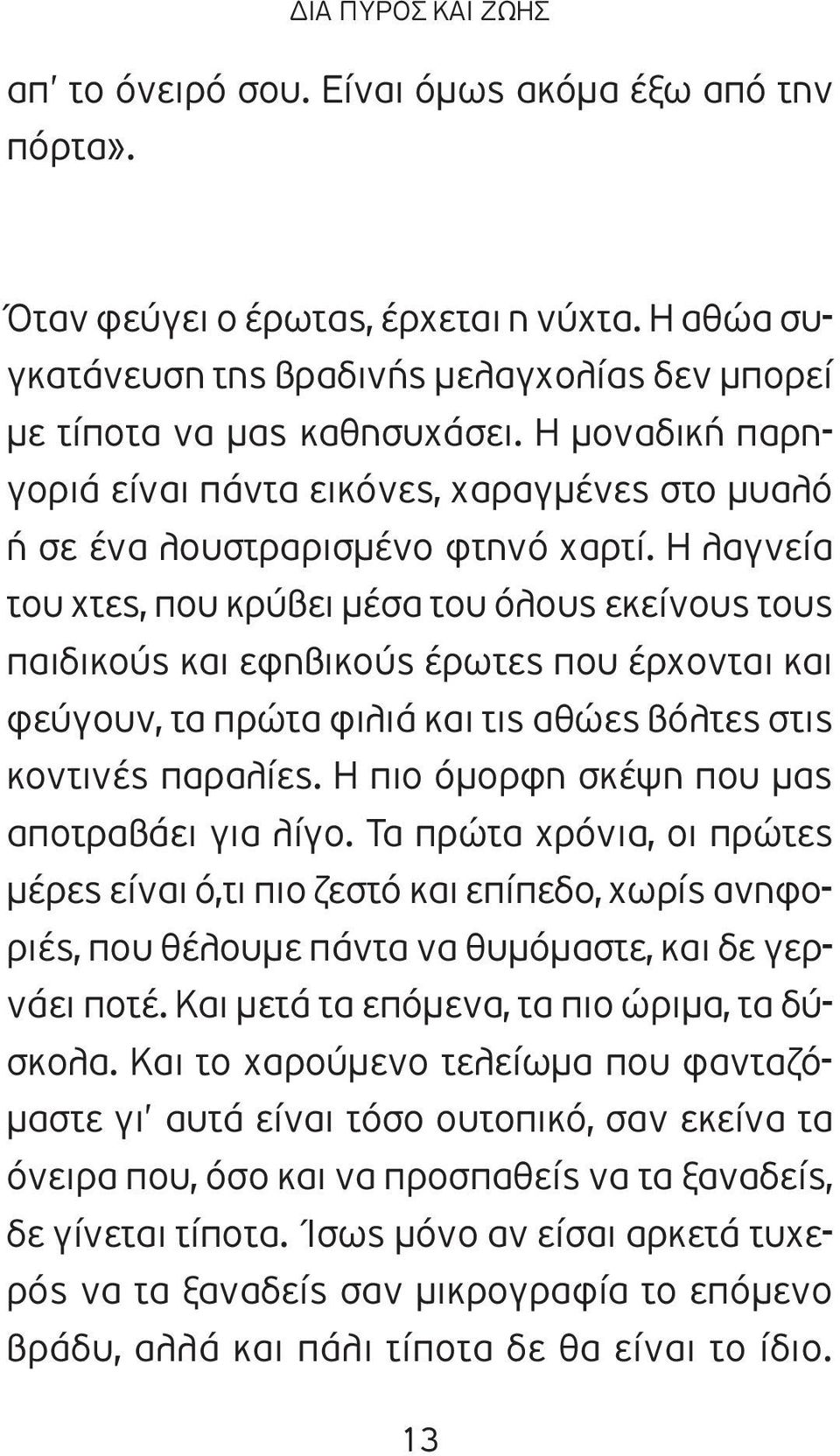 Η λαγνεία του χτες, που κρύβει μέσα του όλους εκείνους τους παιδικούς και εφηβικούς έρωτες που έρχονται και φεύγουν, τα πρώτα φιλιά και τις αθώες βόλτες στις κοντινές παραλίες.