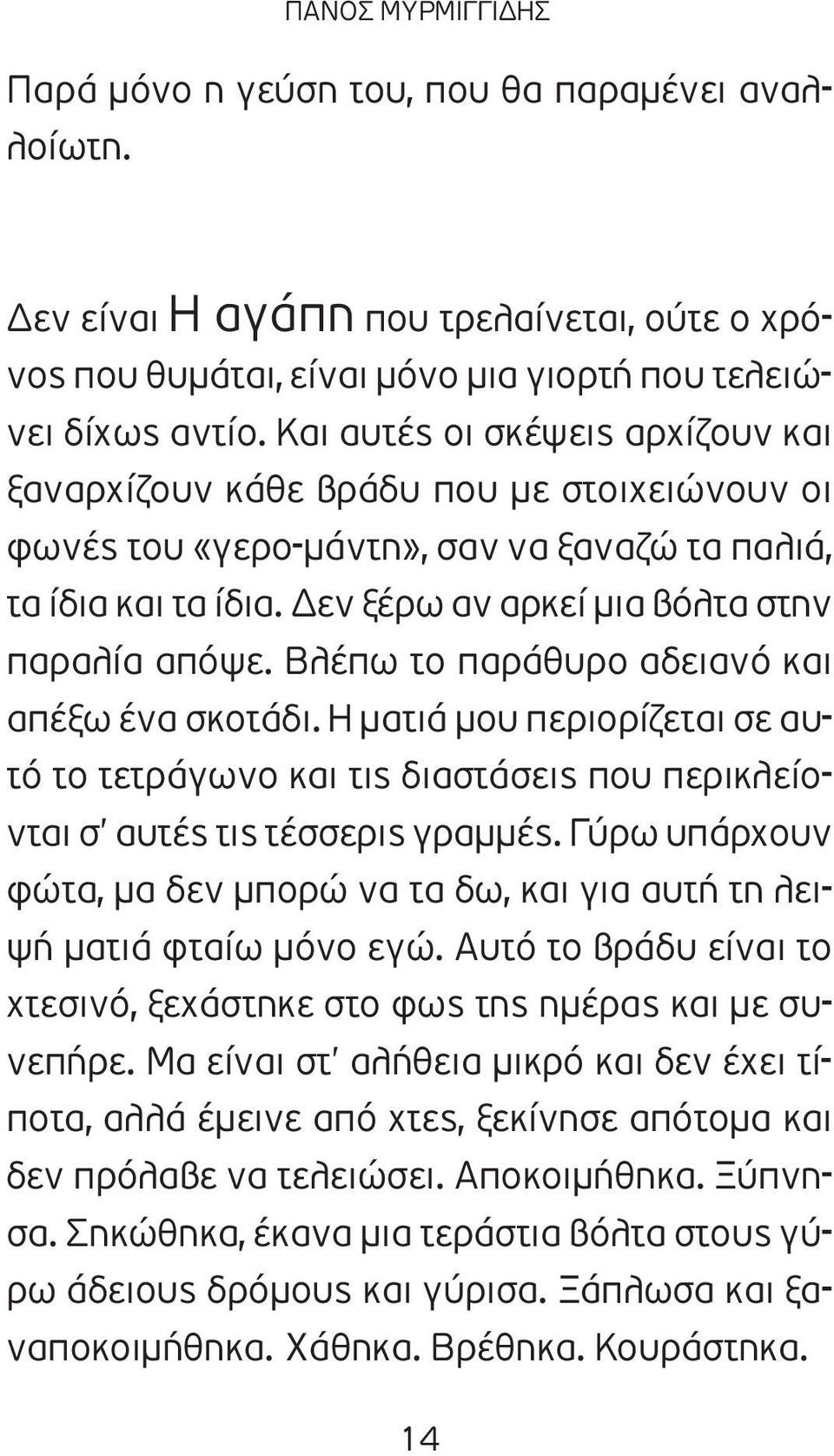 Βλέπω το παράθυρο αδειανό και απέξω ένα σκοτάδι. Η ματιά μου περιορίζεται σε αυτό το τετράγωνο και τις διαστάσεις που περικλείονται σ αυτές τις τέσσερις γραμμές.