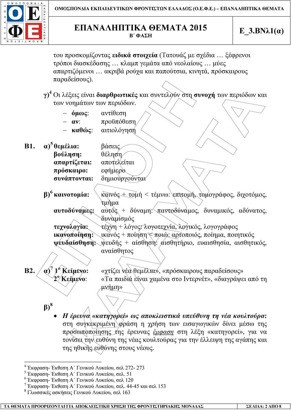 α) 5 θεµέλια: βάσεις βούληση: θέληση απαρτίζεται: αποτελείται πρόσκαιρο: εφήµερο συνάπτονται: δηµιουργούνται β) 6 καινοτοµία: καινός + τοµή < τέµνω: επιτοµή, τοµογράφος, διχοτόµος, τµήµα αυτοδύναµες: