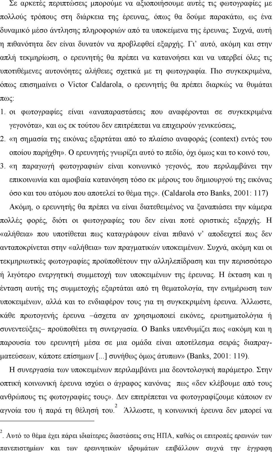 Γι αυτό, ακόµη και στην απλή τεκµηρίωση, ο ερευνητής θα πρέπει να κατανοήσει και να υπερβεί όλες τις υποτιθέµενες αυτονόητες αλήθειες σχετικά µε τη φωτογραφία.