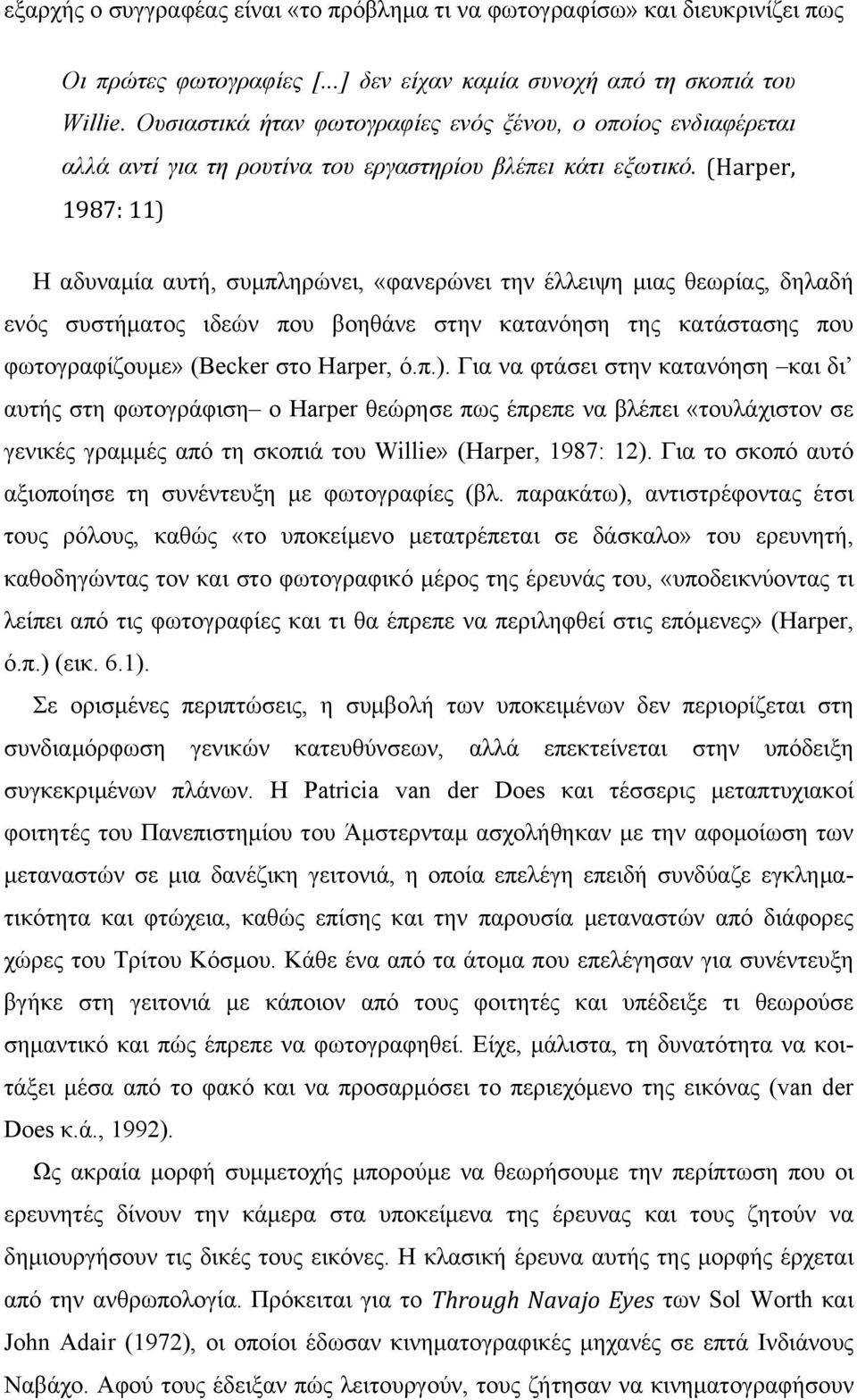 (Harper, 1987: 11) Η αδυναµία αυτή, συµπληρώνει, «φανερώνει την έλλειψη µιας θεωρίας, δηλαδή ενός συστήµατος ιδεών που βοηθάνε στην κατανόηση της κατάστασης που φωτογραφίζουµε» (Becker στο Harper, ό.