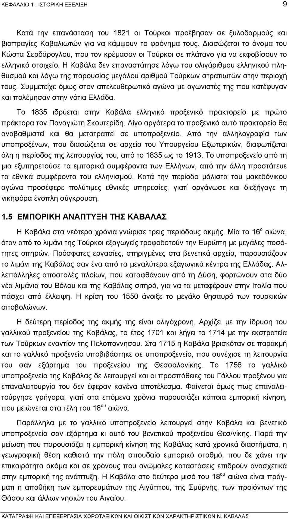 Η Καβάλα δεν επαναστάτησε λόγω του ολιγάριθµου ελληνικού πληθυσµού και λόγω της παρουσίας µεγάλου αριθµού Τούρκων στρατιωτών στην περιοχή τους.