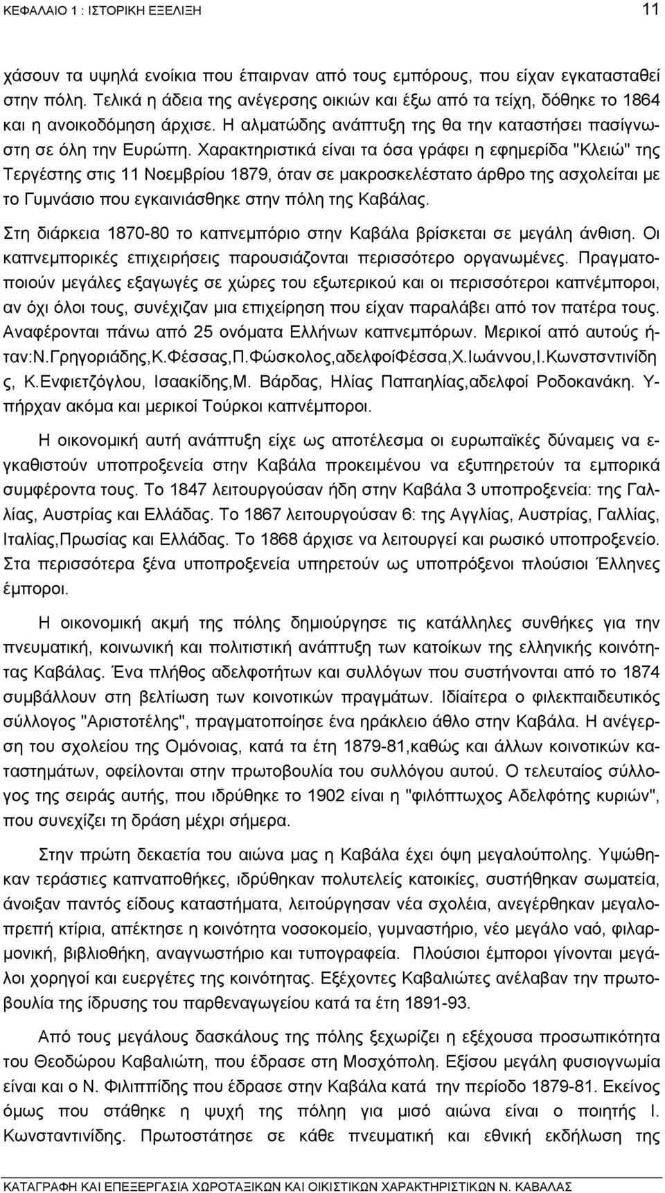 Χαρακτηριστικά είναι τα όσα γράφει η εφηµερίδα "Κλειώ" της Τεργέστης στις 11 Νοεµβρίου 1879, όταν σε µακροσκελέστατο άρθρο της ασχολείται µε το Γυµνάσιο που εγκαινιάσθηκε στην πόλη της Καβάλας.