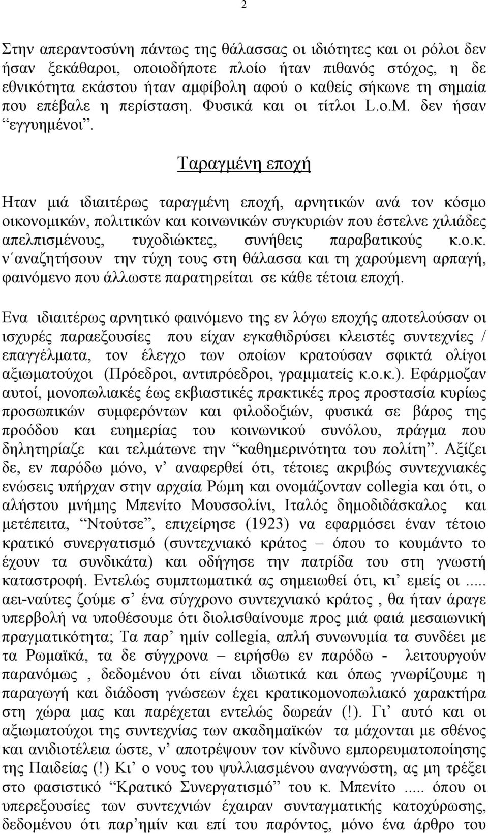 Ταραγμένη εποχή Ηταν μιά ιδιαιτέρως ταραγμένη εποχή, αρνητικών ανά τον κόσμο οικονομικών, πολιτικών και κοινωνικών συγκυριών που έστελνε χιλιάδες απελπισμένους, τυχοδιώκτες, συνήθεις παραβατικούς κ.ο.κ. ν αναζητήσουν την τύχη τους στη θάλασσα και τη χαρούμενη αρπαγή, φαινόμενο που άλλωστε παρατηρείται σε κάθε τέτοια εποχή.