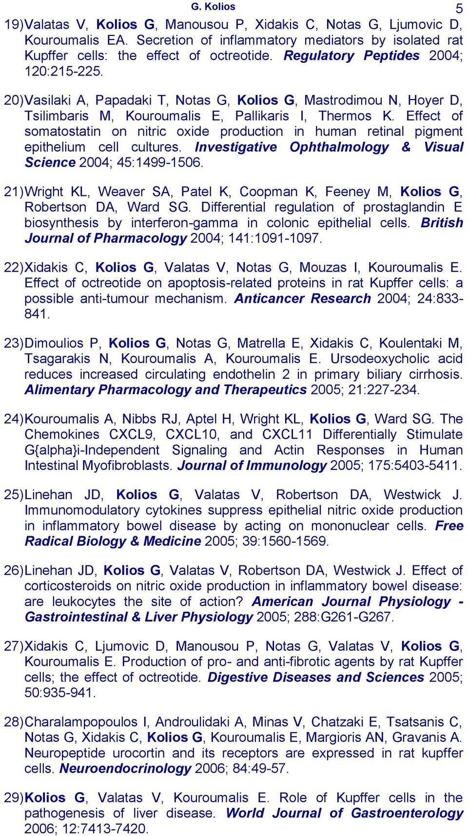 Effect of somatostatin on nitric oxide production in human retinal pigment epithelium cell cultures. Investigative Ophthalmology & Visual Science 2004; 45:1499-1506.