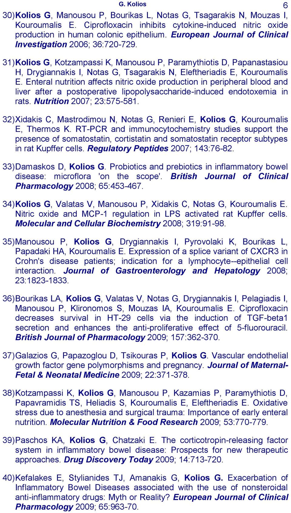 31) Kolios G, Kotzampassi K, Manousou P, Paramythiotis D, Papanastasiou H, Drygiannakis I, Notas G, Tsagarakis N, Eleftheriadis E, Kouroumalis E.